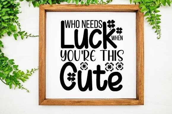 Who Needs Luck When Youre This Cute Svg